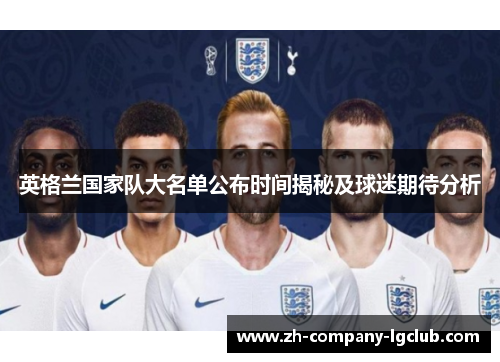 英格兰国家队大名单公布时间揭秘及球迷期待分析