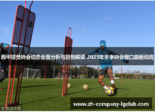 西甲球员转会动态全面分析与趋势解读 2025年冬季转会窗口最新动向