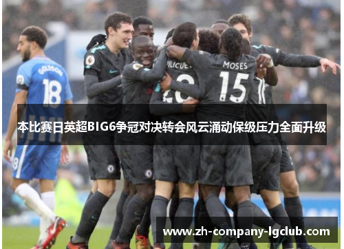 本比赛日英超BIG6争冠对决转会风云涌动保级压力全面升级