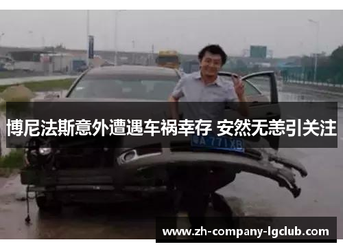 博尼法斯意外遭遇车祸幸存 安然无恙引关注