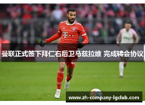 曼联正式签下拜仁右后卫马兹拉维 完成转会协议