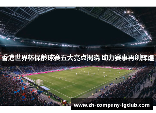 香港世界杯保龄球赛五大亮点揭晓 助力赛事再创辉煌